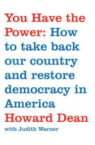 Title: You Have the Power: How to Take Back Our Country and Restore Democracy in America, Author: Howard Dean