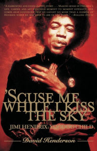 Title: 'Scuse Me While I Kiss the Sky: Jimi Hendrix: Voodoo Child, Author: David Henderson