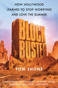 Title: Blockbuster: Or, How Hollywood Learned to Stop Worrying and Love the Summer, Author: Tom  Shone