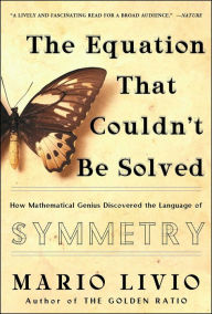 Title: The Equation That Couldn't Be Solved: How Mathematical Genius Discovered the Language of Symmetry, Author: Mario Livio