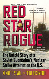 Title: Red Star Rogue: The Untold Story of a Soviet Submarine's Nuclear Strike Attempt on the U.S., Author: Kenneth Sewell