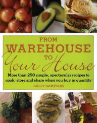 Title: From Warehouse to Your House: More Than 250 Simple, Spectacular Recipes to Cook, Store, and Share When You Buy in Quantity, Author: Sally Sampson