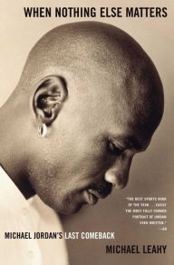 Title: When Nothing Else Matters: Michael Jordan's Last Comeback, Author: Michael Leahy