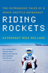 Title: Riding Rockets: The Outrageous Tales of a Space Shuttle Astronaut, Author: Mike Mullane