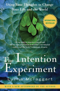 Title: The Intention Experiment: Using Your Thoughts to Change Your Life and the World, Author: Lynne McTaggart
