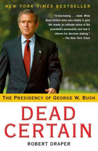 Title: Dead Certain: The Presidency of George W. Bush, Author: Robert Draper