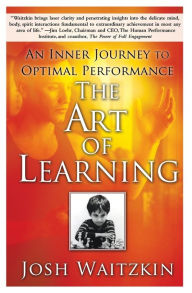 Title: The Art of Learning: An Inner Journey to Optimal Performance, Author: Josh Waitzkin