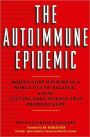 Autoimmune Epidemic: Bodies Gone Haywire in a World out of Balance -- and the Cutting-Edge Science That Promises Hope