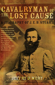 Title: Cavalryman of the Lost Cause: A Biography of J. E. B. Stuart, Author: Jeffry D. Wert
