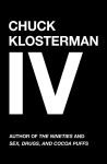 Alternative view 1 of Chuck Klosterman IV: A Decade of Curious People and Dangerous Ideas