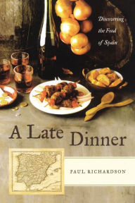 Title: A Late Dinner: Discovering the Food of Spain, Author: Paul Richardson