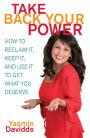 Take Back Your Power: How to Reclaim It, Keep It, and Use It to Get What You Deserve