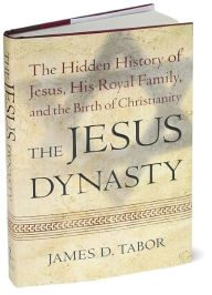 The Jesus Dynasty: The Hidden History of Jesus, His Royal Family, and the Birth of Christianity