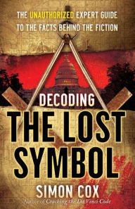 Decoding The Lost Symbol: The Unauthorized Expert Guide to the Facts Behind the Fiction