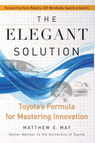 Title: The Elegant Solution: Toyota's Formula for Mastering Innovation, Author: Matthew E. May