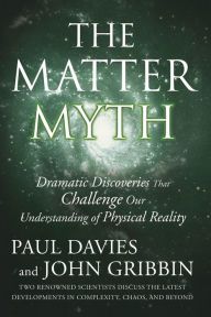 Title: The Matter Myth: Dramatic Discoveries That Challenge Our Understanding of Physical Reality, Author: Paul Davies