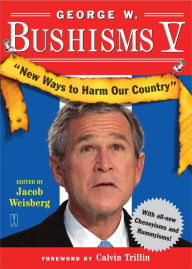 Title: George W. Bushisms V: New Ways to Harm Our Country, Author: Jacob Weisberg