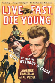 Title: Live Fast, Die Young: The Wild Ride of Making Rebel Without a Cause, Author: Lawrence Frascella