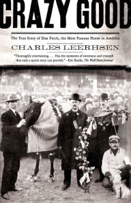 Title: Crazy Good: The True Story of Dan Patch, the Most Famous Horse in America, Author: Charles Leerhsen