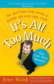 Title: It's All Too Much: An Easy Plan for Living a Richer Life with Less Stuff, Author: Peter Walsh
