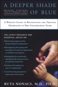 Title: A Deeper Shade of Blue: A Woman's Guide to Recognizing and Treating Depression in Her Childbearing Years, Author: Ruta Nonacs