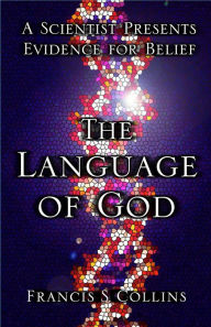 Title: The Language of God: A Scientist Presents Evidence for Belief, Author: Francis S. Collins
