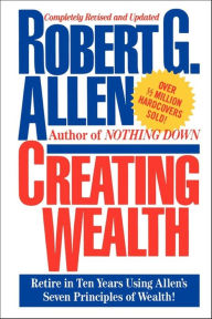 Title: Creating Wealth: Retire in Ten Years Using Allen's Seven Principles of Wealth, Author: Robert G. Allen