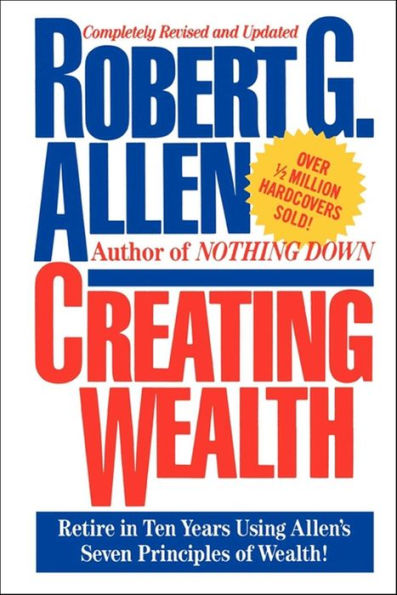 Creating Wealth: Retire in Ten Years Using Allen's Seven Principles of Wealth