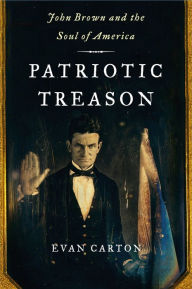 Title: Patriotic Treason: John Brown and the Soul of America, Author: Evan Carton