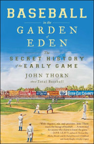 Title: Baseball in the Garden of Eden: The Secret History of the Early Game, Author: John Thorn