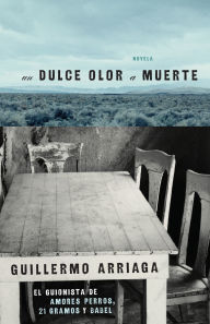 Title: Un Dulce olor a muerte (Sweet Scent of Death), Author: Guillermo Arriaga