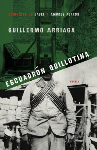 Title: Escuadron guillotina (Guillontine Squad), Author: Guillermo Arriaga