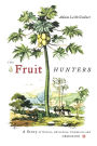 The Fruit Hunters: A Story of Nature, Adventure, Commerce, and Obsession