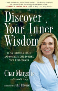 Title: Discover Your Inner Wisdom: Using Intuition, Logic, and Common Sense to Make Your Best Choices, Author: Char Margolis