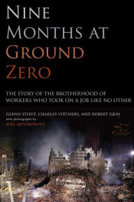 Title: Nine Months at Ground Zero: The Story of the Brotherhood of Workers Who Took on a Job Like No Other, Author: Glenn Stout