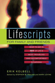 Title: Lifescripts for Family and Friends: What to Say in 101 of Life's Most Troubling and Uncomfortable Situations, Author: Erik Kolbell
