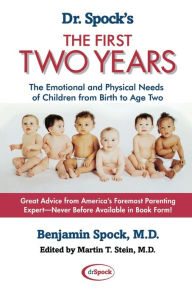 Title: Dr. Spock's The First Two Years: The Emotional and Physical Needs of Children from Birth to Age 2, Author: Benjamin Spock M.D.