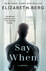 Title: Say When: A Novel, Author: Elizabeth Berg