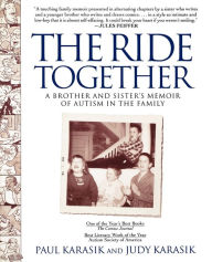 Title: The Ride Together: A Brother and Sister's Memoir of Autism in the Family, Author: Paul Karasik