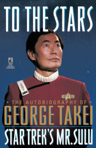 Title: To the Stars: The Autobiography of George Takei, Star Trek's Mr. Sulu, Author: George Takei