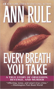 Title: Every Breath You Take: A True Story of Obsession, Revenge, and Murder, Author: Ann Rule