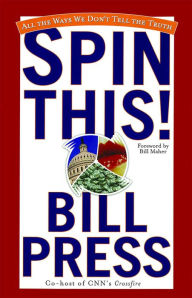 Title: Spin This!: All the Ways We Don't Tell the Truth, Author: Bill Press