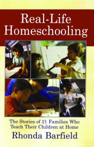 Title: Real-Life Homeschooling: The Stories of 21 Families Who Teach Their Children at Home, Author: Rhonda Barfield