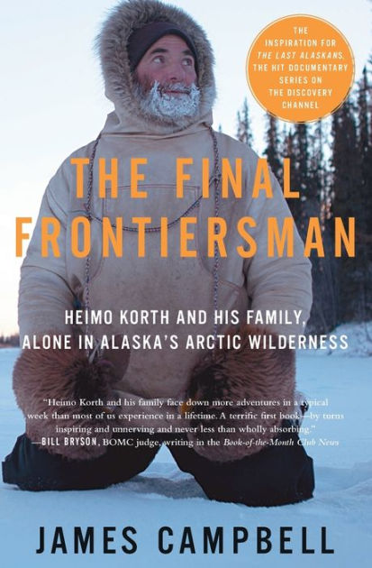 The Final Frontiersman: Heimo Korth and His Family, Alone in Alaska's Arctic Wilderness [Book]