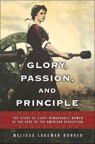 Glory, Passion, and Principle: The Story of Eight Remarkable Women at the Core of the American Revolution