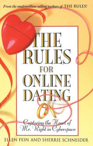 Title: The Rules for Online Dating: Capturing the Heart of Mr. Right in Cyberspace, Author: Ellen Fein