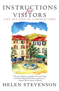 Title: Instructions for Visitors: Life and Love in a French Town, Author: Helen Stevenson