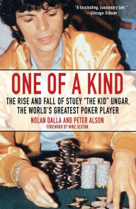 Title: One of a Kind: The Rise and Fall of Stuey ',The Kid', Ungar, The World's Greatest Poker Player, Author: Nolan Dalla