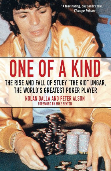 One of a Kind: The Rise and Fall of Stuey ',The Kid', Ungar, The World's Greatest Poker Player