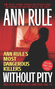 Without Pity: Ann Rule's Most Dangerous Killers: True Cases from Ann Rule's Crime Files, Volumes 1-8